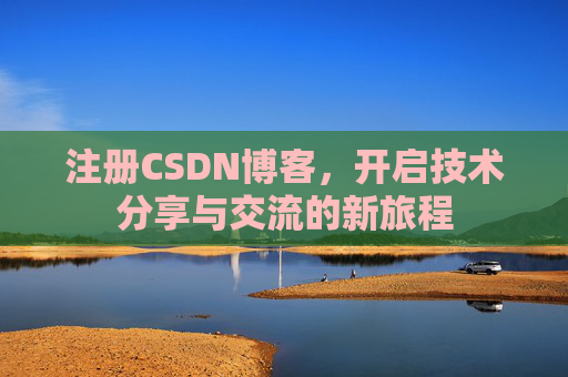 注册CSDN博客，开启技术分享与交流的新旅程